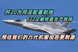 歼20为何没配备航炮？F22能复产吗？预估我们六代机服役后更刺激视频封面