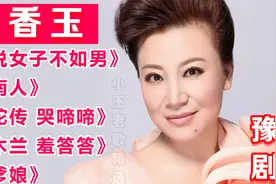 小香玉【豫剧经典】《谁说女子不如男》《河南人》《白蛇传》等