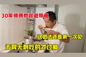 30年师傅教你做带鱼，这做法还是头一次见，无骨无刺大口吃才过瘾