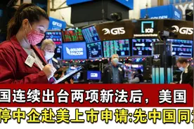 我国连续出台两项新法后，美国暂停中企赴美上市申请：先中国同意视频封面