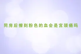 同房后擦到粉色的血会是宫颈癌吗？视频封面