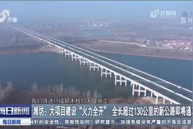 潍坊：大项目建设“火力全开”，全长超130公里的新公路即将通车视频封面
