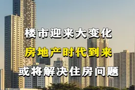 去年楼市迎来大变化，房地产新时代即将到来，住房问题或将被解决视频封面