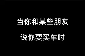 当你和某些朋友，说你要买车时视频封面