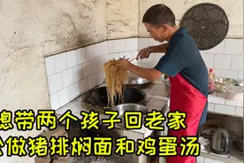 儿媳带两个孩子回老家，公公学做焖面，又煮一锅鸡蛋汤，太有心了视频封面