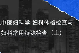29.中医妇科学-妇科体格检查与妇科常用特殊检查（上）【转载】视频封面