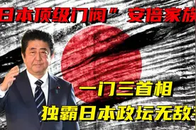 “日本顶级门阀”安倍家族：一门三首相，独霸日本政坛无敌手！视频封面