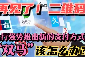 再见了二维码！央行强势推出新的支付方式!“双马”该怎么办？视频封面