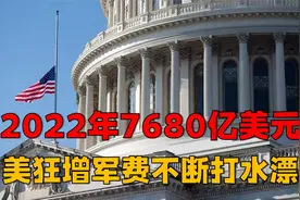 2022年7680亿美元！美狂增军费却不断打水漂，乱局中认清中国实力视频封面