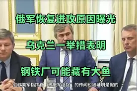 俄军恢复进攻原因曝光，乌克兰一举措表明，钢铁厂可能藏有大鱼视频封面