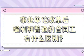 事业单位改革后，编制和普通的合同工有什么区别？视频封面