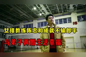 女排教练陈忠和：成就不输郎平，与弟子再婚生活幸福视频封面