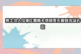 男士勿入内裤红黑榜卡裆到哭无痕到当场去世【转载】视频封面