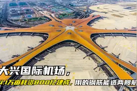 大兴国际机场，占地4.1万亩耗资800亿建成，用的钢筋能造两艘航母视频封面