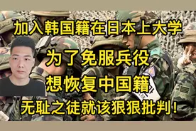 可耻！在日本上大学加入韩国籍，一听需服兵役立马又想恢复中国籍视频封面