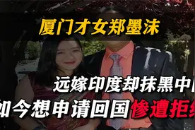 厦门才女郑墨沫，远嫁印度却抹黑中国，如今想申请回国惨遭拒绝