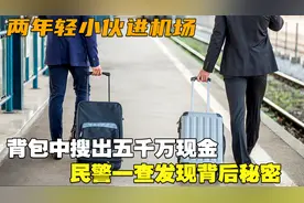 两年轻小伙进机场，背包中搜出五千万现金，民警一查发现背后秘密视频封面