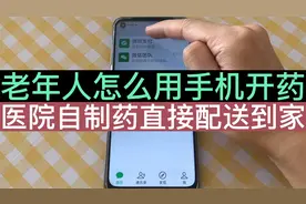 老年人怎么用手机开药？医院自制药也能配送到家，看看怎么操作！