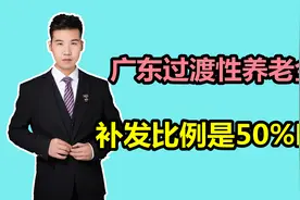 广东企事业养老金计发基数统一，过渡性养老金补发比例是50%吗？视频封面