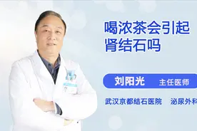 喝浓茶会引起肾结石吗？听听医生怎么说！