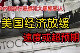 华尔街投行高盛和大摩都承认：美国经济放缓，速度可能超预期视频封面
