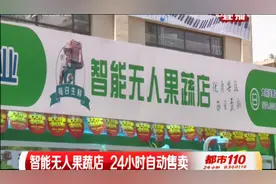 扫码开门、取货结算！智能无人果蔬店，24小时自动售卖|都市110视频封面