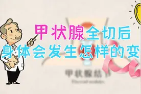 甲状腺全切后，身体会发生怎样的变化？在做手术前，可以提前了解视频封面