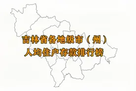 吉林省各市州人均住户存款排名，看看哪里的人最有钱视频封面