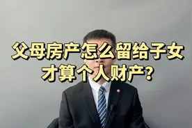 父母房产怎么留给子女，才算个人财产？视频封面
