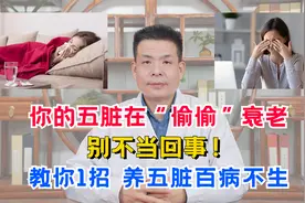 你的五脏在“偷偷”衰老，别不当回事！教你1招，养五脏百病不生视频封面