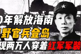 1950年解放海南，四野官兵登岛后，才发现两万多人仍穿着红军军装视频封面