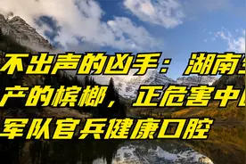 不出声的凶手：湖南生产的槟榔，正危害中国军队官兵健康口腔视频封面