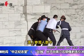 持漆弹枪闯“中正纪念堂”！“台独”分子向蒋介石铜像射击引冲突视频封面