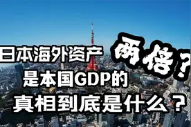 日本海外资产是本国GDP的2倍？加起来比中国经济体量还大？视频封面