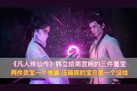 凡人修仙传：韩立给老婆的宝物，两灵宝一傀儡，压箱底的一个没给视频封面