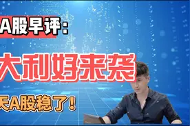 早评：富时A50指数大涨，怎么回事？5大利好来袭，今天A股稳了！视频封面
