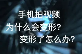 手机拍视频，为什么会变形？变形了怎么办？5分钟搞定！视频封面