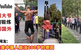 中国大爷公园锻炼火到国外，外国网友:这就是中国人活200岁的原因视频封面