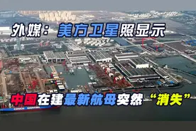 外媒：美方卫星照显示，中国在建最新型003号航母突然“消失”视频封面