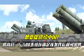 想要提供给中国！俄高官：S-500系统在满足该条件后就可出售视频封面