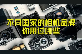 不同国家的相机品牌你都用过哪些？