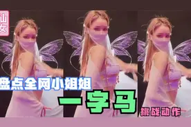 盘点全网小姐姐一字马动作，隔壁王大妈都说最后一个适合当你老婆视频封面