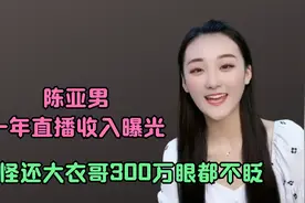 陈亚男一年直播收入曝光，难怪还大衣哥300万眼都不眨视频封面
