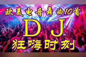 车载欧美电音DJ舞曲10首 狂嗨时刻