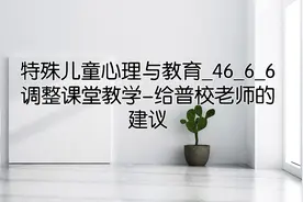 特殊儿童心理与教育_46_6_6 调整课堂教学-给普校老师的建议视频封面