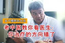 女子腰疼，跑北京找专家效果不好，老中医说：治疗的方向出了问题视频封面