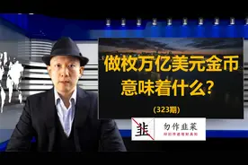 做枚万亿美元金币 意味着什么？（323期）视频封面
