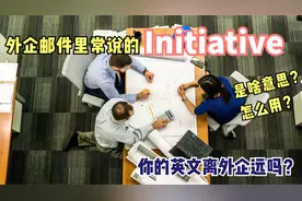 外企常用词initiative怎么用？英文工作邮件带你读，职场干货教程