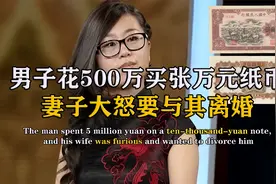男子花500万买张万元纸币，妻子大怒要离婚，专家：你站稳我报价视频封面