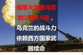 俄军火炮是乌军的10到15倍，乌克兰的战斗力依赖西方国家武器续命视频封面